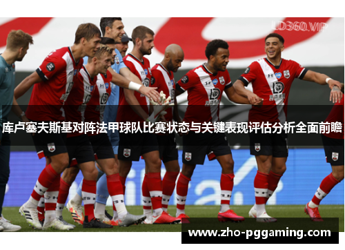库卢塞夫斯基对阵法甲球队比赛状态与关键表现评估分析全面前瞻